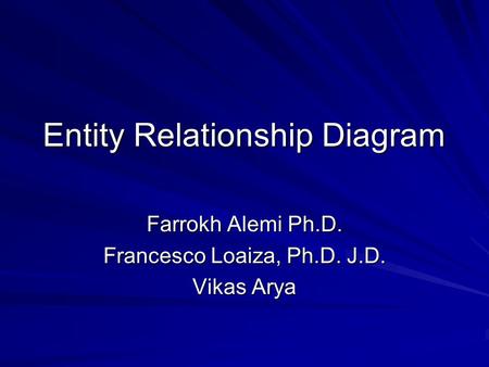 Entity Relationship Diagram Farrokh Alemi Ph.D. Francesco Loaiza, Ph.D. J.D. Vikas Arya.