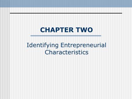 CHAPTER TWO Identifying Entrepreneurial Characteristics.