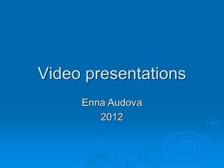 Video presentations Enna Audova 2012. Advantages of video presentations  you can use video clips  you can record the text beforehand  you can use music.