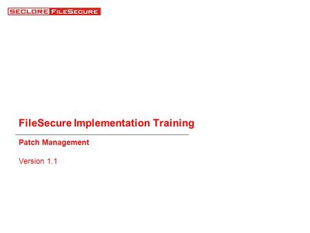 FileSecure Implementation Training Patch Management Version 1.1.