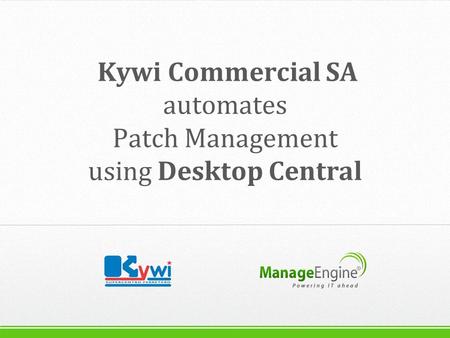 Kywi Commercial SA automates Patch Management using Desktop Central.