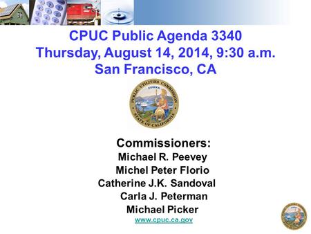 CPUC Public Agenda 3340 Thursday, August 14, 2014, 9:30 a.m. San Francisco, CA Commissioners: Michael R. Peevey Michel Peter Florio Catherine J.K. Sandoval.