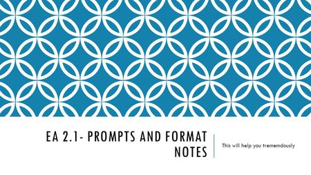 EA 2.1- PROMPTS AND FORMAT NOTES This will help you trememdously.