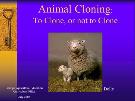 Animal Cloning : To Clone, or not to Clone Dolly Georgia Agriculture Education Curriculum Office July 2003.