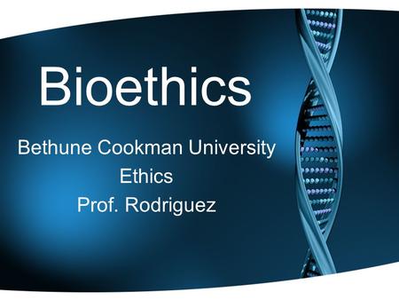 Bioethics Bethune Cookman University Ethics Prof. Rodriguez.