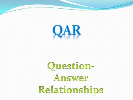 QAR Question- Answer Relationships.