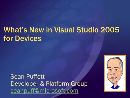 What’s New in Visual Studio 2005 for Devices Sean Puffett Developer & Platform Group
