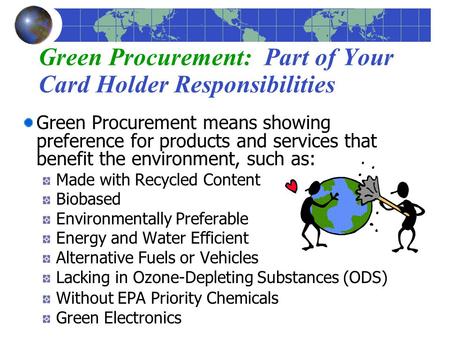 Green Procurement: Part of Your Card Holder Responsibilities Green Procurement means showing preference for products and services that benefit the environment,