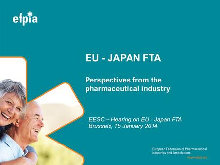 EU - JAPAN FTA Perspectives from the pharmaceutical industry EESC – Hearing on EU - Japan FTA Brussels, 15 January 2014 1.