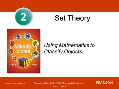 Copyright © 2014, 2010, 2007 Pearson Education, Inc. Section 2.1, Slide 1 Set Theory 2 Using Mathematics to Classify Objects.
