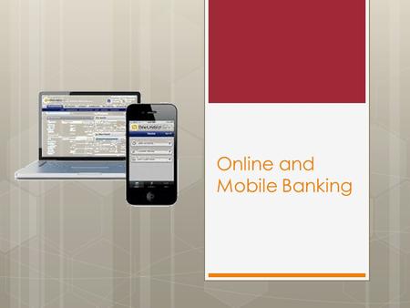Online and Mobile Banking. Online banking Online Banking  Online banking is a fairly established practice in our internet-saturated world.  Many people.