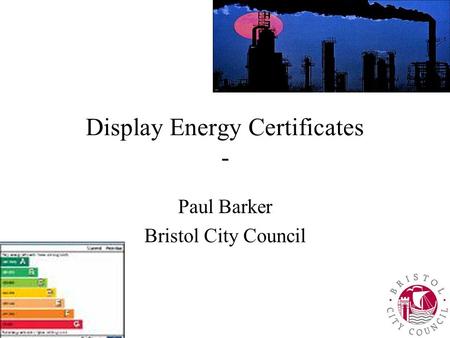 Display Energy Certificates - Paul Barker Bristol City Council.