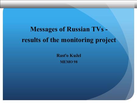 Messages of Russian TVs - results of the monitoring project Rasťo Kužel MEMO 98.