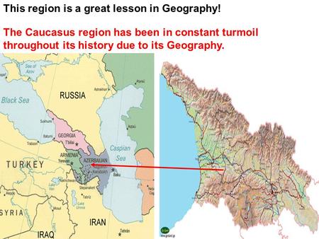 The Caucasus region has been in constant turmoil throughout its history due to its Geography. This region is a great lesson in Geography!