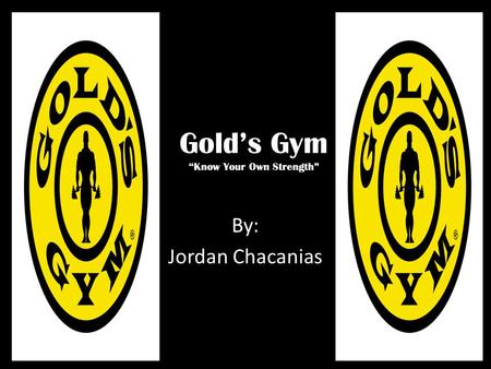 Gold’s Gym “Know Your Own Strength” By: Jordan Chacanias.