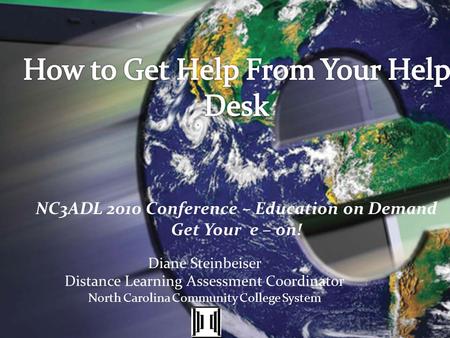 Diane Steinbeiser Distance Learning Assessment Coordinator North Carolina Community College System NC3ADL 2010 Conference – Education on Demand Get Your.