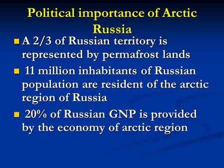 Political importance of Arctic Russia A 2/3 of Russian territory is represented by permafrost lands A 2/3 of Russian territory is represented by permafrost.
