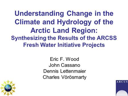 Understanding Change in the Climate and Hydrology of the Arctic Land Region: Synthesizing the Results of the ARCSS Fresh Water Initiative Projects Eric.