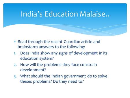  Read through the recent Guardian article and brainstorm answers to the following: 1.Does India show any signs of development in its education system?