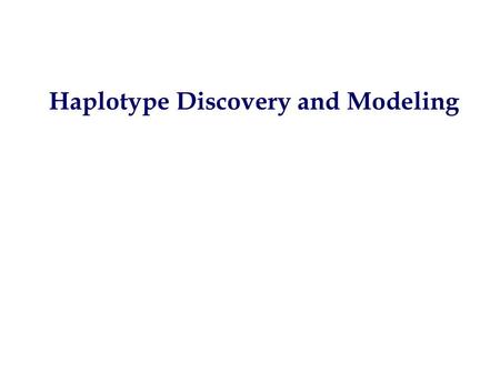 Haplotype Discovery and Modeling. Identification of genes Identify the Phenotype MapClone.