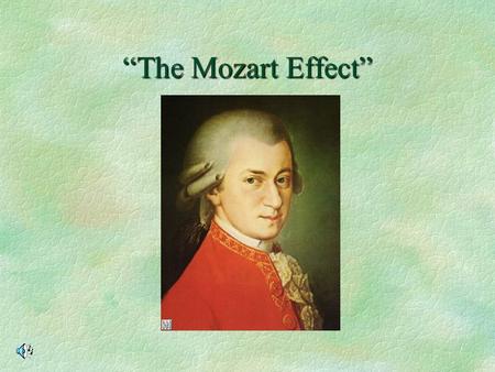 “The Mozart Effect”. What is the “Mozart Effect”? §“Music and Spatial Task Performance” §Mozart’s Sonata for Two Pianos in D Major §Stanford-Binet intelligence.
