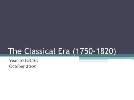 The Classical Era (1750-1820) Year 10 IGCSE October 2009.