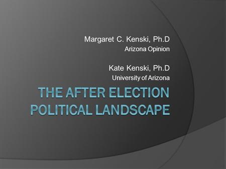 Margaret C. Kenski, Ph.D Arizona Opinion Kate Kenski, Ph.D University of Arizona.