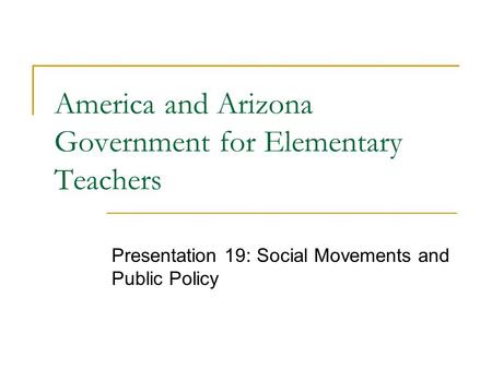 America and Arizona Government for Elementary Teachers Presentation 19: Social Movements and Public Policy.