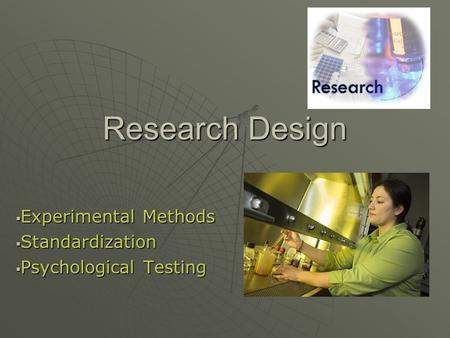Research Design  Experimental Methods  Standardization  Psychological Testing.