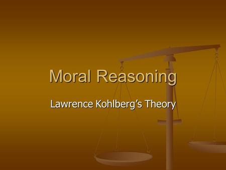 Moral Reasoning Lawrence Kohlberg’s Theory. Lawrence Kohlberg Jewish American Jewish American WWII veteran in European Theatre WWII veteran in European.