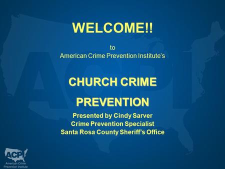 To American Crime Prevention Institute’s CHURCH CRIME PREVENTION Presented by Cindy Sarver Crime Prevention Specialist Santa Rosa County Sheriff’s Office.