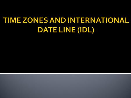 TIME ZONES AND INTERNATIONAL DATE LINE (IDL)