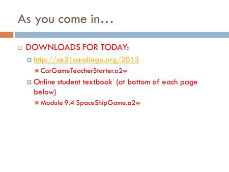 As you come in…  DOWNLOADS FOR TODAY:    CarGameTeacherStarter.a2w  Online student textbook.