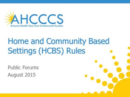 Home and Community Based Settings (HCBS) Rules Public Forums August 2015.