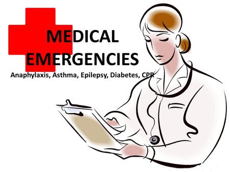 MEDICAL EMERGENCIES Anaphylaxis, Asthma, Epilepsy, Diabetes, CPR