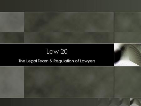Law 20 The Legal Team & Regulation of Lawyers. The Legal Team o Attorneys o Partner/Shareholder o Managing Partner o Associate Attorney o Lateral Hire.