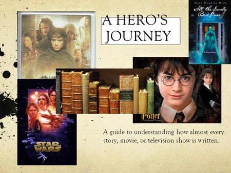 A HERO’S JOURNEY A guide to understanding how almost every story, movie, or television show is written. 1.
