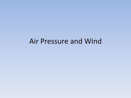 Air Pressure and Wind. What is air pressure? The weight of the atmosphere as it pushes down on Earth’s surface. It is exerted equally in all directions.