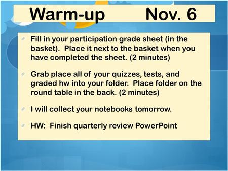 Warm-up Nov. 6 Fill in your participation grade sheet (in the basket). Place it next to the basket when you have completed the sheet. (2 minutes) Grab.