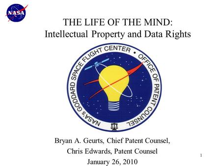1 Bryan A. Geurts, Chief Patent Counsel, Chris Edwards, Patent Counsel January 26, 2010 THE LIFE OF THE MIND: Intellectual Property and Data Rights Procurement.