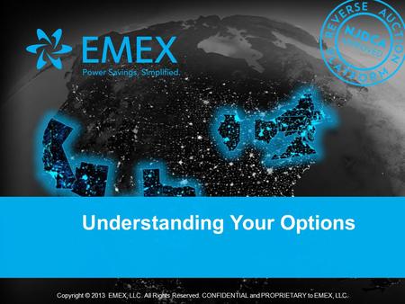 Copyright © 2013 EMEX, LLC. All Rights Reserved. CONFIDENTIAL and PROPRIETARY to EMEX, LLC. Understanding Your Options.