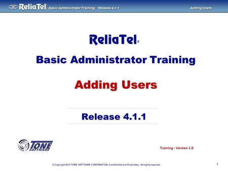 © Copyright 2013 TONE SOFTWARE CORPORATION. Confidential and Proprietary. All rights reserved. ® Basic Administrator Training – Release 4.1.1 Adding Users.