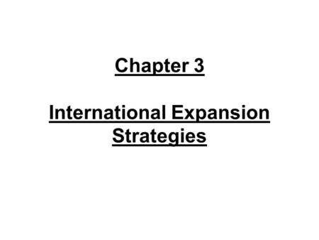 Chapter 3 International Expansion Strategies. International development phases Phase 1: Initial market entry Phase 2: Local market expansion Phase 3: