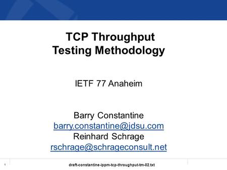 Draft-constantine-ippm-tcp-throughput-tm-02.txt 1 TCP Throughput Testing Methodology IETF 77 Anaheim Barry Constantine Reinhard.