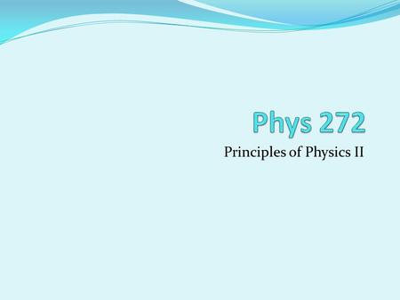 Principles of Physics II. Download the following files: Syllabus All the documents are available at the website: