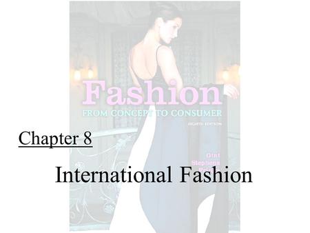 Chapter 8 International Fashion. Fashion From Concept to Consumer, 8/e© 2005 Pearson Education, Inc. Gini Frings Upper Saddle River, New Jersey 07458.