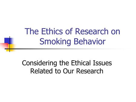 The Ethics of Research on Smoking Behavior Considering the Ethical Issues Related to Our Research.