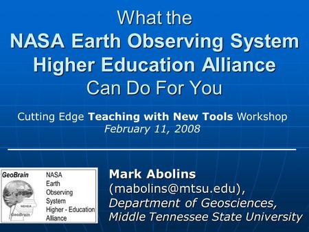 What the NASA Earth Observing System Higher Education Alliance Can Do For You Mark Abolins Department of Geosciences, Middle Tennessee.