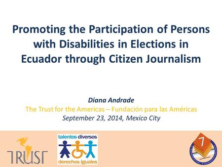 Diana Andrade The Trust for the Americas – Fundación para las Américas September 23, 2014, Mexico City Promoting the Participation of Persons with Disabilities.