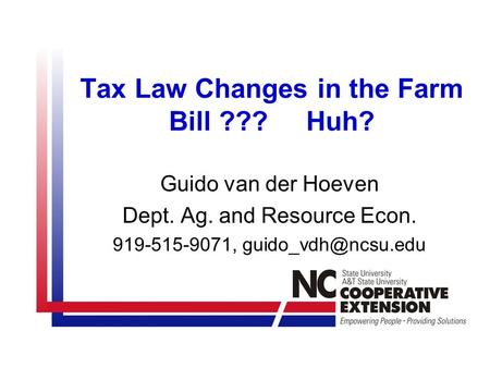 Tax Law Changes in the Farm Bill ??? Huh? Guido van der Hoeven Dept. Ag. and Resource Econ. 919-515-9071,
